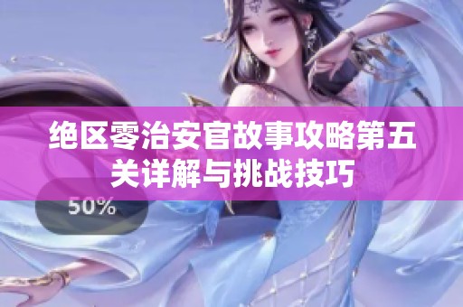 绝区零治安官故事攻略第五关详解与挑战技巧
