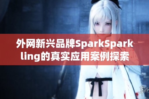 外网新兴品牌SparkSparkling的真实应用案例探索