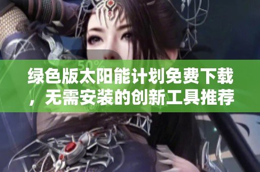 绿色版太阳能计划免费下载，无需安装的创新工具推荐