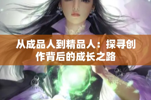 从成品人到精品人：探寻创作背后的成长之路
