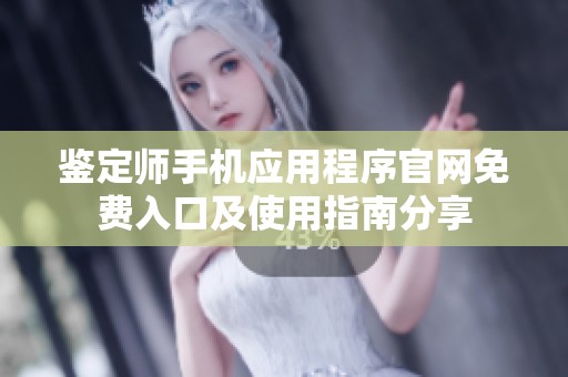 鉴定师手机应用程序官网免费入口及使用指南分享