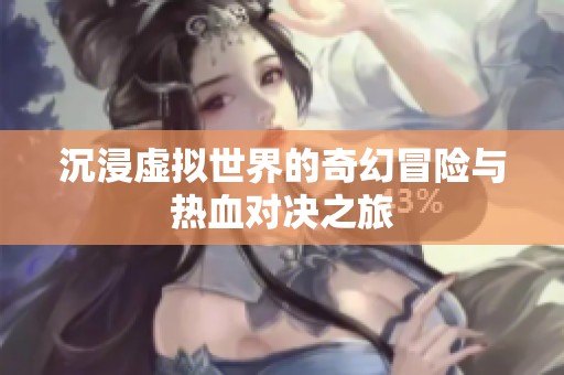 沉浸虚拟世界的奇幻冒险与热血对决之旅