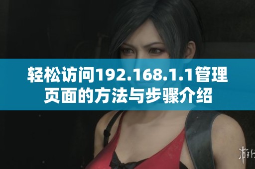 轻松访问192.168.1.1管理页面的方法与步骤介绍