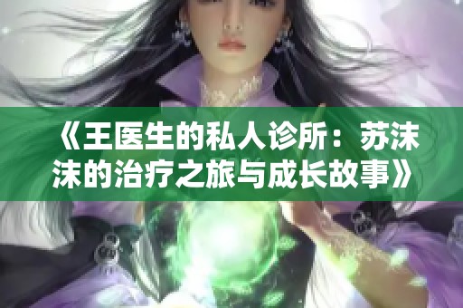 《王医生的私人诊所：苏沫沫的治疗之旅与成长故事》
