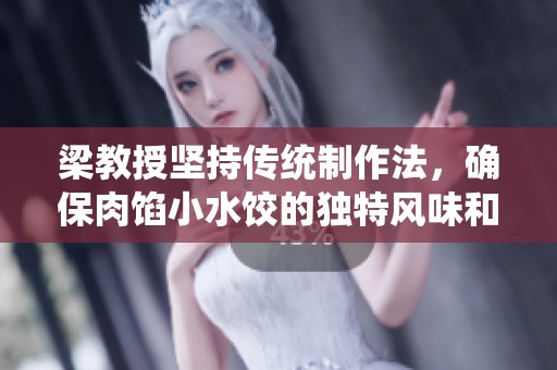 梁教授坚持传统制作法，确保肉馅小水饺的独特风味和品质