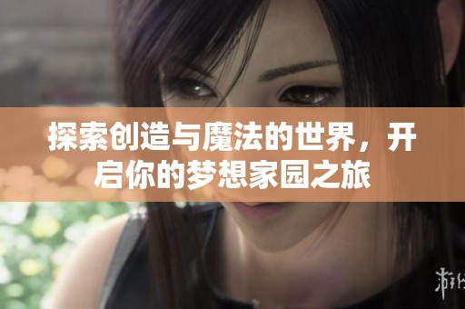 探索创造与魔法的世界，开启你的梦想家园之旅