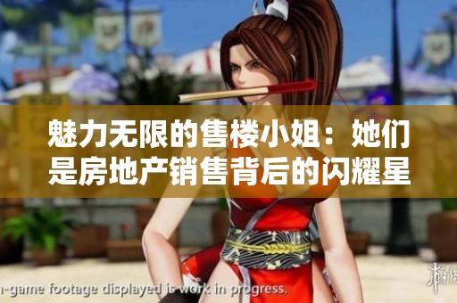 魅力无限的售楼小姐：她们是房地产销售背后的闪耀星辰