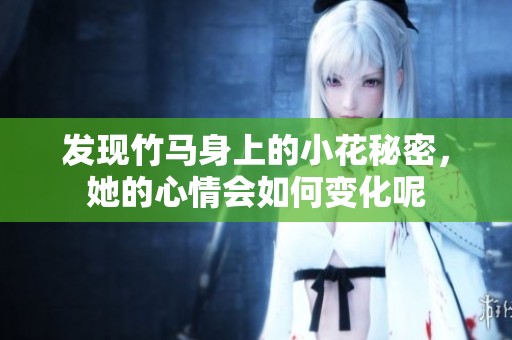 发现竹马身上的小花秘密，她的心情会如何变化呢