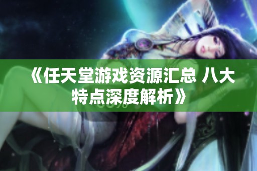 《任天堂游戏资源汇总 八大特点深度解析》
