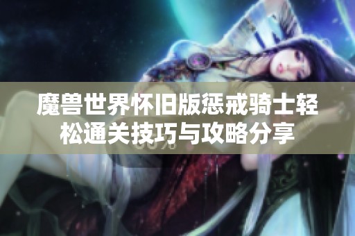 魔兽世界怀旧版惩戒骑士轻松通关技巧与攻略分享
