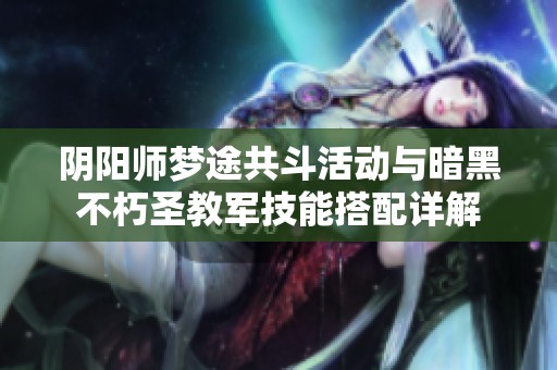阴阳师梦途共斗活动与暗黑不朽圣教军技能搭配详解
