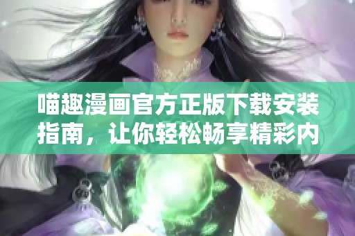 喵趣漫画官方正版下载安装指南，让你轻松畅享精彩内容