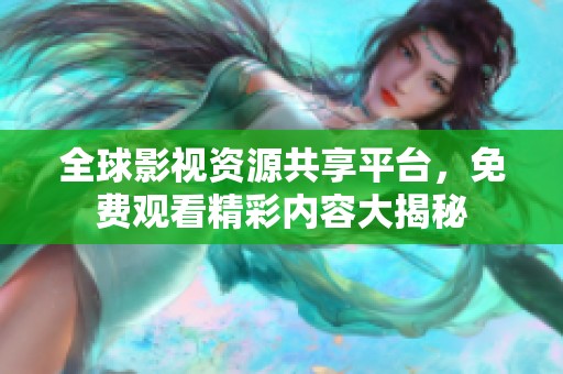 全球影视资源共享平台，免费观看精彩内容大揭秘