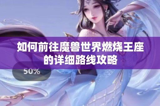 如何前往魔兽世界燃烧王座的详细路线攻略