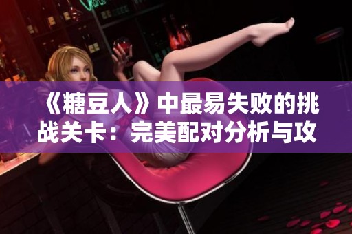 《糖豆人》中最易失败的挑战关卡：完美配对分析与攻略