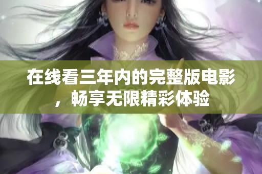 在线看三年内的完整版电影，畅享无限精彩体验