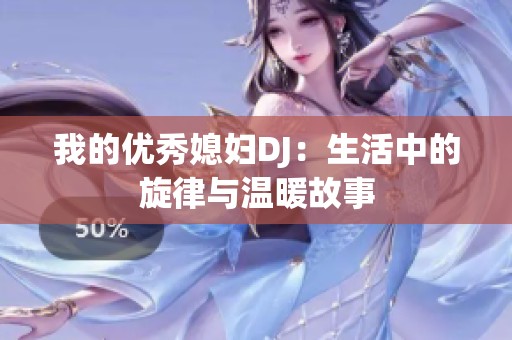 我的优秀媳妇DJ：生活中的旋律与温暖故事