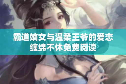 霸道嫡女与温柔王爷的爱恋缠绵不休免费阅读