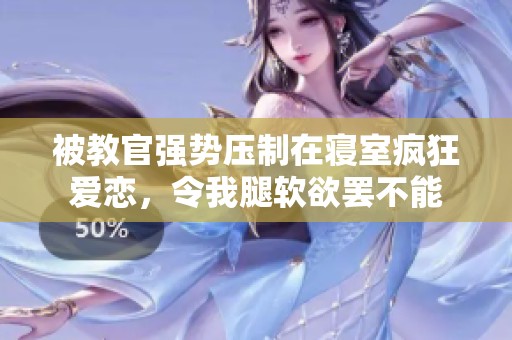 被教官强势压制在寝室疯狂爱恋，令我腿软欲罢不能