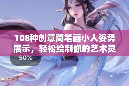 108种创意简笔画小人姿势展示，轻松绘制你的艺术灵感