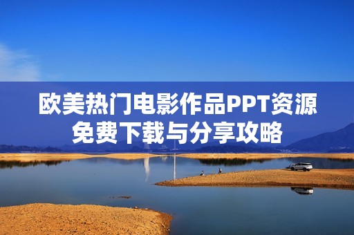 欧美热门电影作品PPT资源免费下载与分享攻略