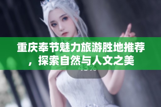 重庆奉节魅力旅游胜地推荐，探索自然与人文之美
