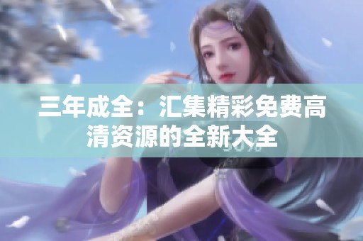 三年成全：汇集精彩免费高清资源的全新大全