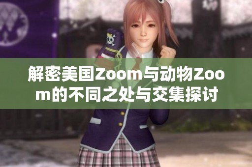 解密美国Zoom与动物Zoom的不同之处与交集探讨