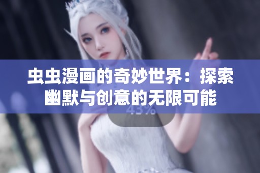 虫虫漫画的奇妙世界：探索幽默与创意的无限可能