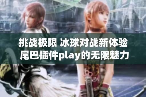 挑战极限 冰球对战新体验 尾巴插件play的无限魅力