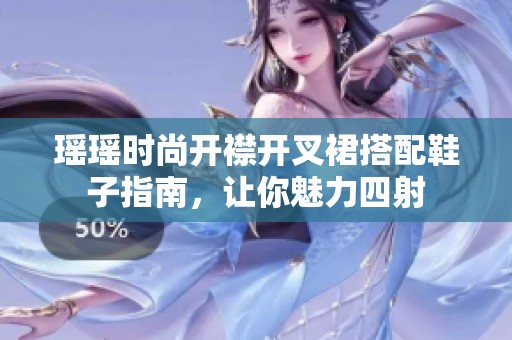 瑶瑶时尚开襟开叉裙搭配鞋子指南，让你魅力四射
