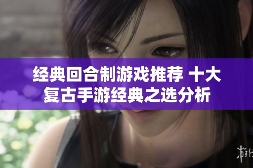 经典回合制游戏推荐 十大复古手游经典之选分析