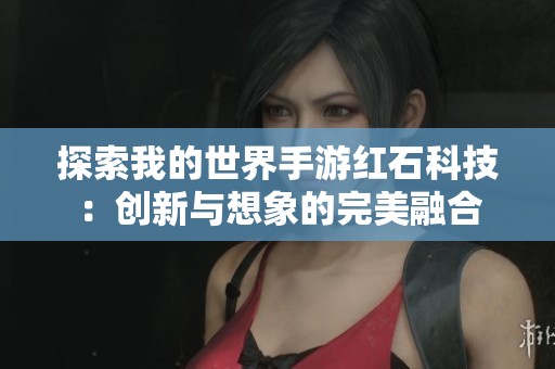 探索我的世界手游红石科技：创新与想象的完美融合