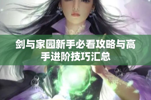 剑与家园新手必看攻略与高手进阶技巧汇总