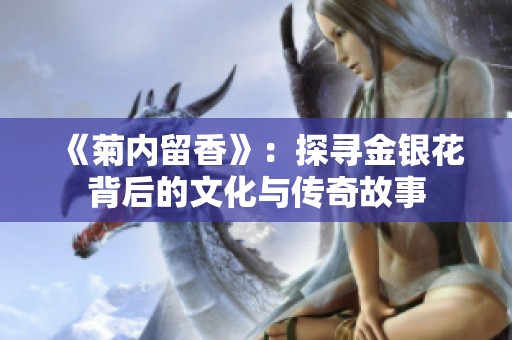 《菊内留香》：探寻金银花背后的文化与传奇故事