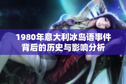 1980年意大利冰岛语事件背后的历史与影响分析