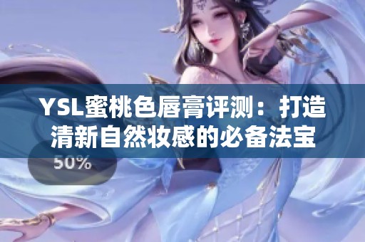 YSL蜜桃色唇膏评测：打造清新自然妆感的必备法宝