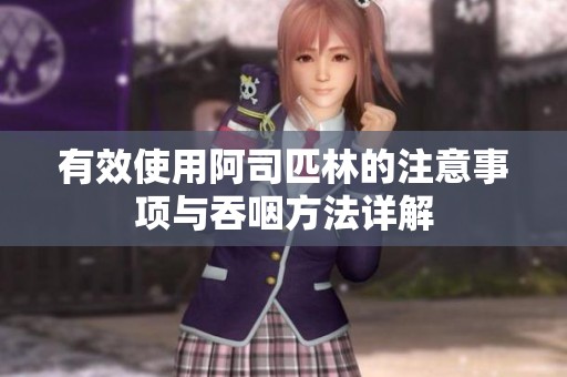 有效使用阿司匹林的注意事项与吞咽方法详解
