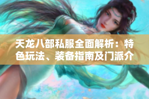 天龙八部私服全面解析：特色玩法、装备指南及门派介绍