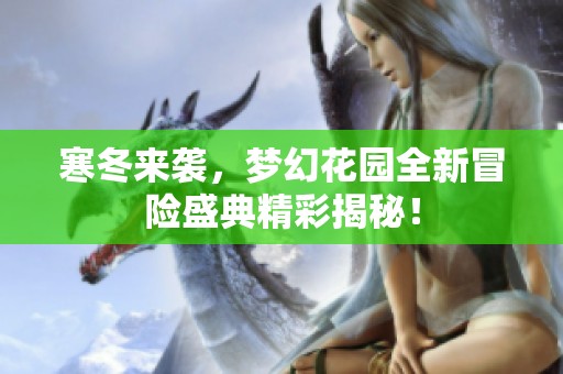 寒冬来袭，梦幻花园全新冒险盛典精彩揭秘！