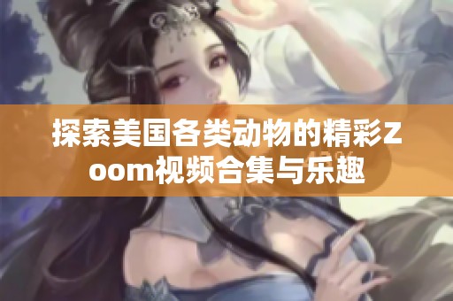 探索美国各类动物的精彩Zoom视频合集与乐趣