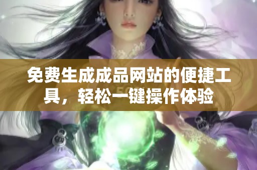 免费生成成品网站的便捷工具，轻松一键操作体验