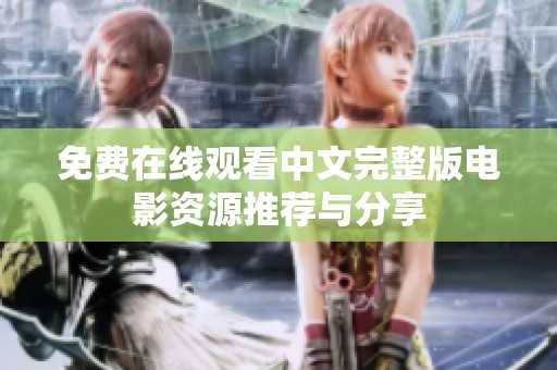免费在线观看中文完整版电影资源推荐与分享