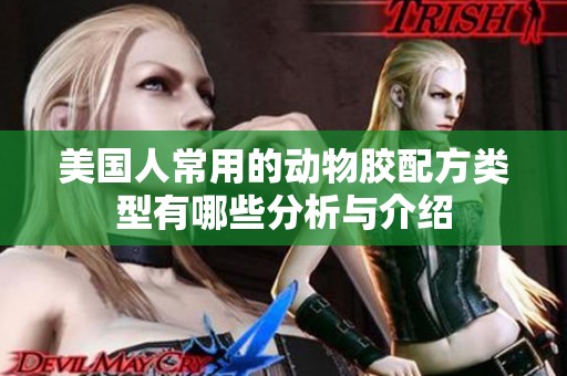 美国人常用的动物胶配方类型有哪些分析与介绍