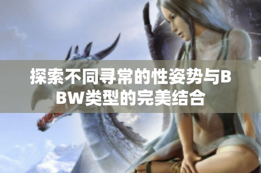 探索不同寻常的性姿势与BBW类型的完美结合