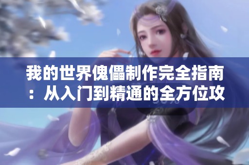 我的世界傀儡制作完全指南：从入门到精通的全方位攻略
