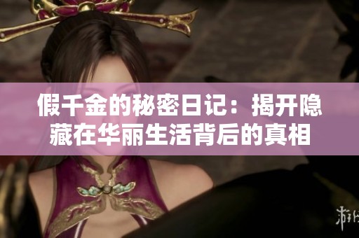 假千金的秘密日记：揭开隐藏在华丽生活背后的真相