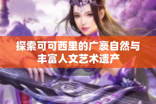 探索可可西里的广袤自然与丰富人文艺术遗产