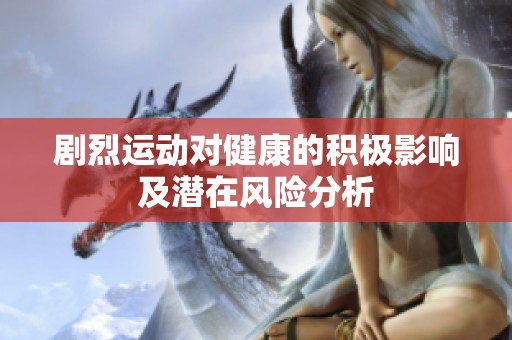 剧烈运动对健康的积极影响及潜在风险分析