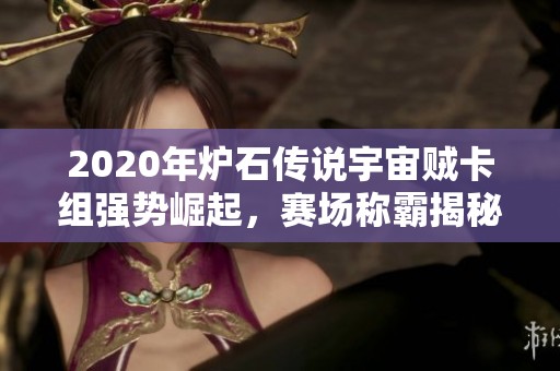 2020年炉石传说宇宙贼卡组强势崛起，赛场称霸揭秘